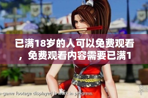 已满18岁的人可以免费观看，免费观看内容需要已满18岁才可观看