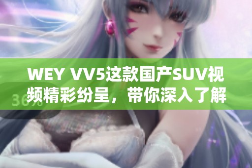 WEY VV5这款国产SUV视频精彩纷呈，带你深入了解它的魅力所在