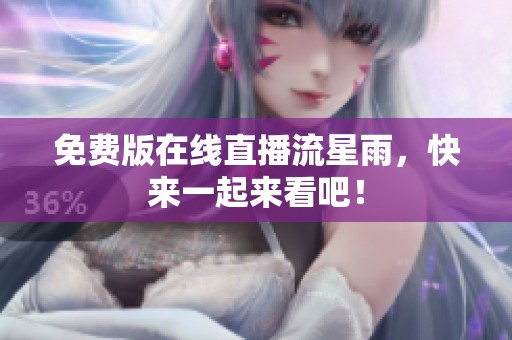 免费版在线直播流星雨，快来一起来看吧！