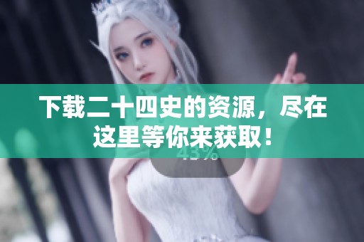 下载二十四史的资源，尽在这里等你来获取！