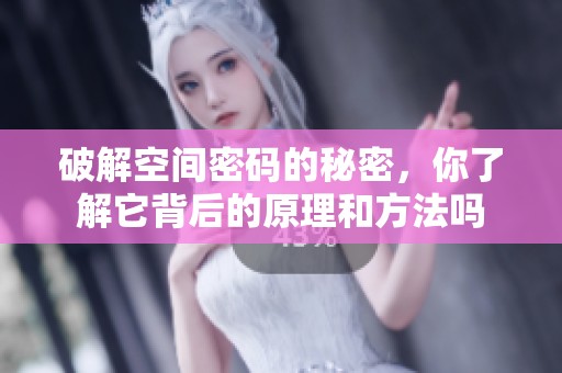破解空间密码的秘密，你了解它背后的原理和方法吗