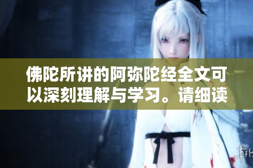 佛陀所讲的阿弥陀经全文可以深刻理解与学习。请细读佛说的阿弥陀经内容。