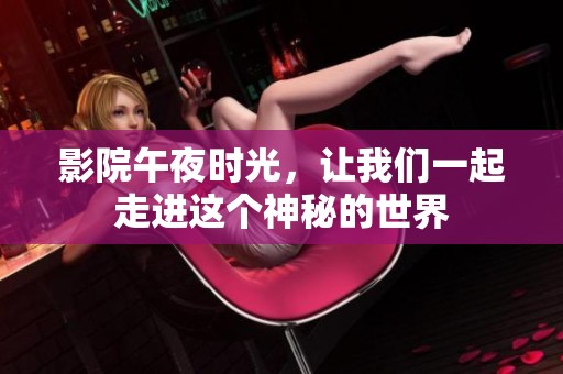 影院午夜时光，让我们一起走进这个神秘的世界