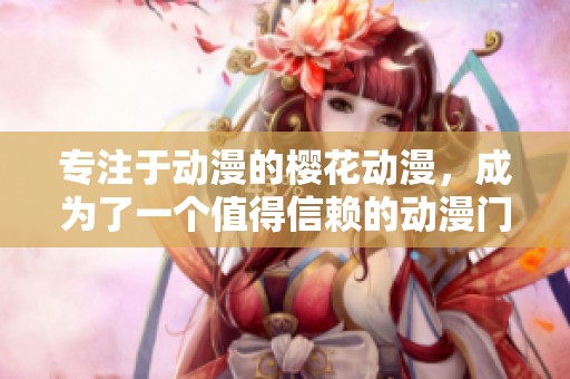 专注于动漫的樱花动漫，成为了一个值得信赖的动漫门户网站