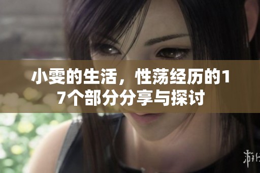 小雯的生活，性荡经历的17个部分分享与探讨