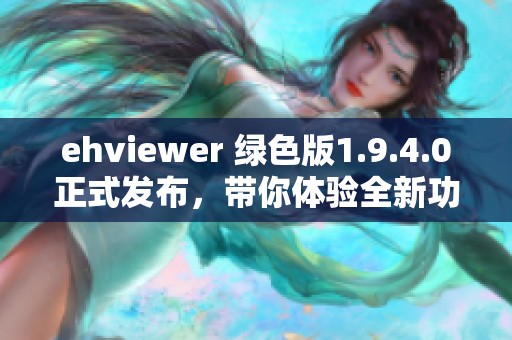 ehviewer 绿色版1.9.4.0正式发布，带你体验全新功能与提升表现