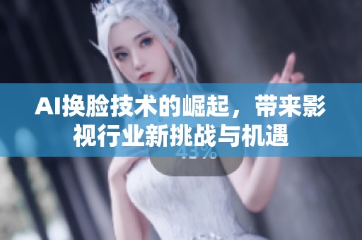 AI换脸技术的崛起，带来影视行业新挑战与机遇