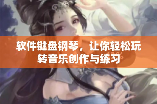 软件键盘钢琴，让你轻松玩转音乐创作与练习