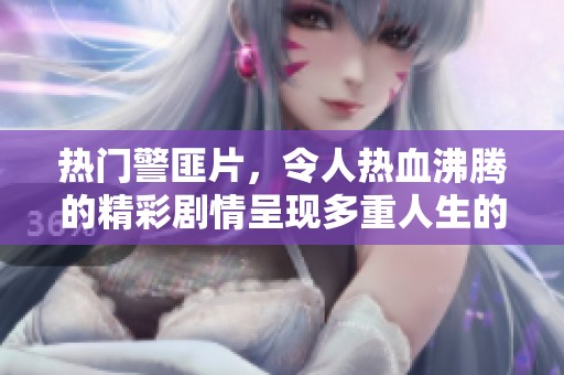 热门警匪片，令人热血沸腾的精彩剧情呈现多重人生的对抗与拼搏