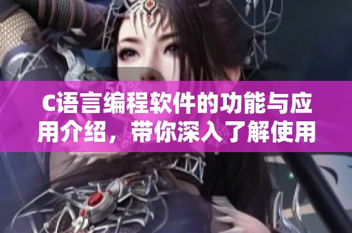 C语言编程软件的功能与应用介绍，带你深入了解使用技巧