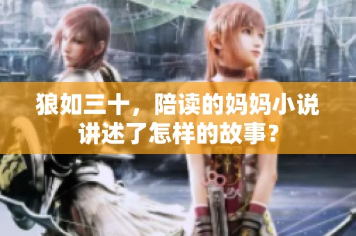 狼如三十，陪读的妈妈小说讲述了怎样的故事？
