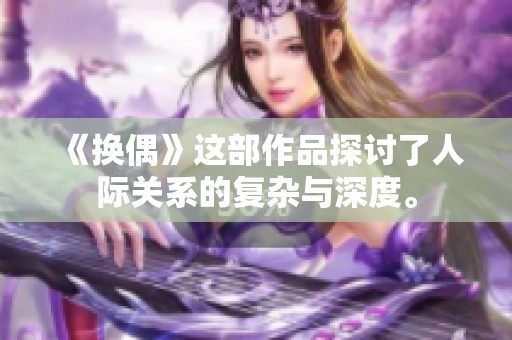 《换偶》这部作品探讨了人际关系的复杂与深度。