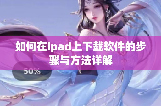 如何在ipad上下载软件的步骤与方法详解