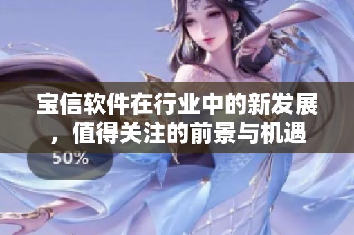 宝信软件在行业中的新发展，值得关注的前景与机遇