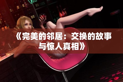 《完美的邻居：交换的故事与惊人真相》