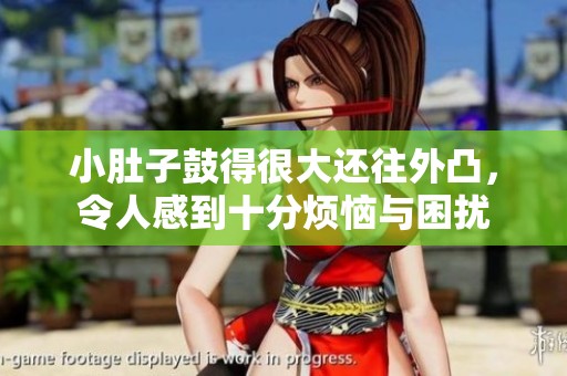 小肚子鼓得很大还往外凸，令人感到十分烦恼与困扰