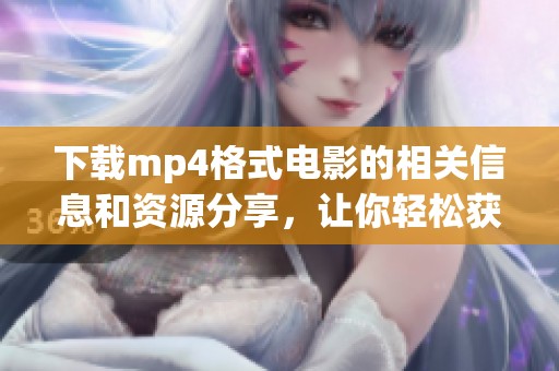 下载mp4格式电影的相关信息和资源分享，让你轻松获取精彩影片