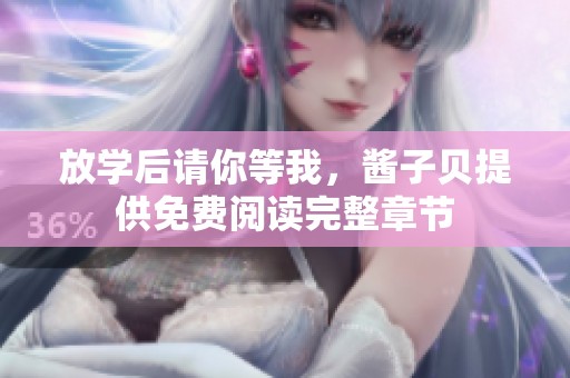 放学后请你等我，酱子贝提供免费阅读完整章节