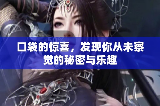 口袋的惊喜，发现你从未察觉的秘密与乐趣