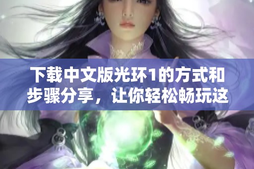 下载中文版光环1的方式和步骤分享，让你轻松畅玩这款经典游戏