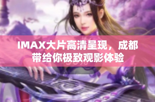 IMAX大片高清呈现，成都带给你极致观影体验