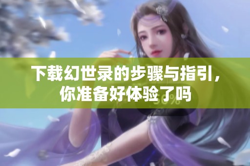 下载幻世录的步骤与指引，你准备好体验了吗