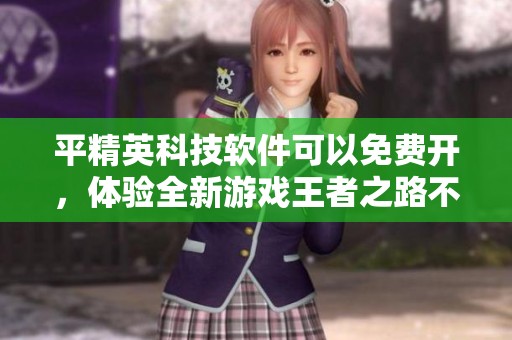 平精英科技软件可以免费开，体验全新游戏王者之路不再是梦