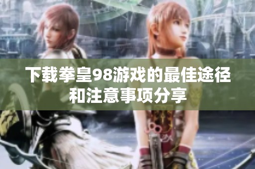 下载拳皇98游戏的最佳途径和注意事项分享