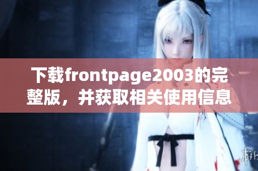 下载frontpage2003的完整版，并获取相关使用信息与技巧