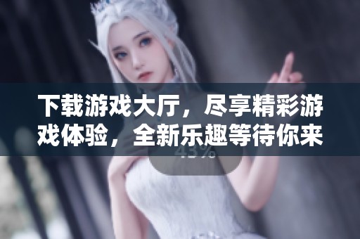 下载游戏大厅，尽享精彩游戏体验，全新乐趣等待你来发现！