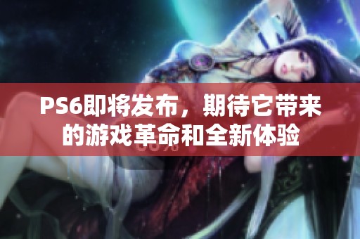 PS6即将发布，期待它带来的游戏革命和全新体验