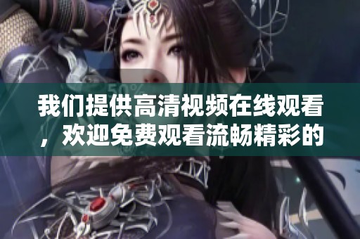 我们提供高清视频在线观看，欢迎免费观看流畅精彩的内容