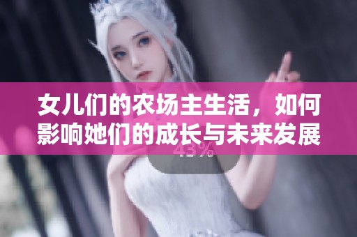 女儿们的农场主生活，如何影响她们的成长与未来发展