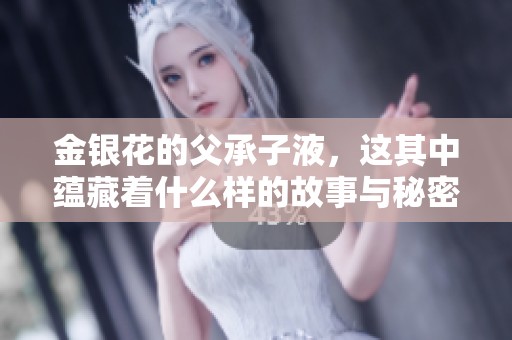 金银花的父承子液，这其中蕴藏着什么样的故事与秘密呢