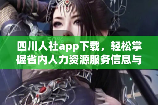 四川人社app下载，轻松掌握省内人力资源服务信息与动态