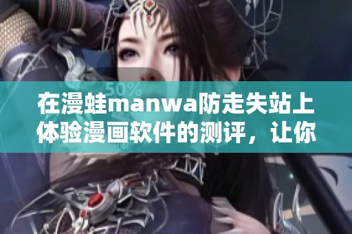 在漫蛙manwa防走失站上体验漫画软件的测评，让你爱上这一平台