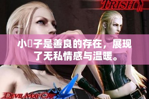 小峓子是善良的存在，展现了无私情感与温暖。