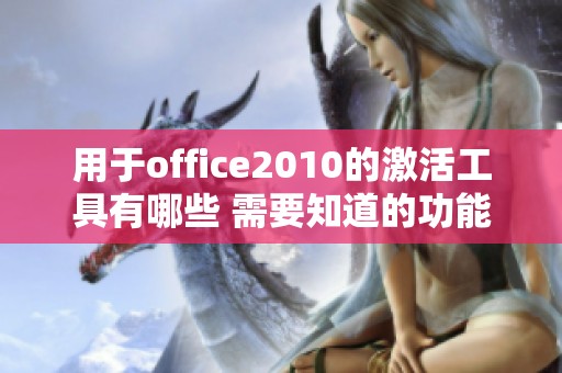 用于office2010的激活工具有哪些 需要知道的功能和使用方法介绍