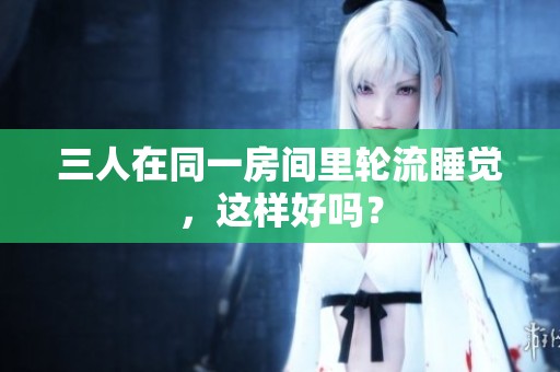 三人在同一房间里轮流睡觉，这样好吗？