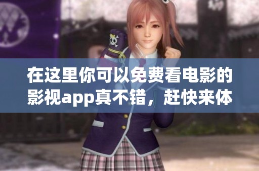 在这里你可以免费看电影的影视app真不错，赶快来体验吧！