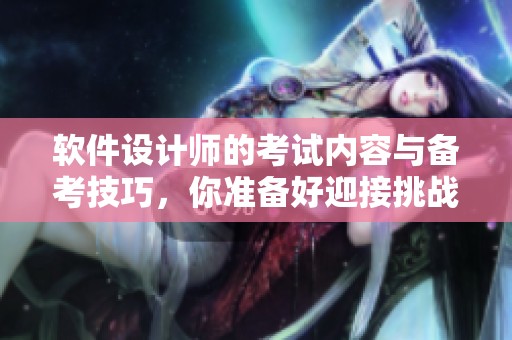 软件设计师的考试内容与备考技巧，你准备好迎接挑战了吗