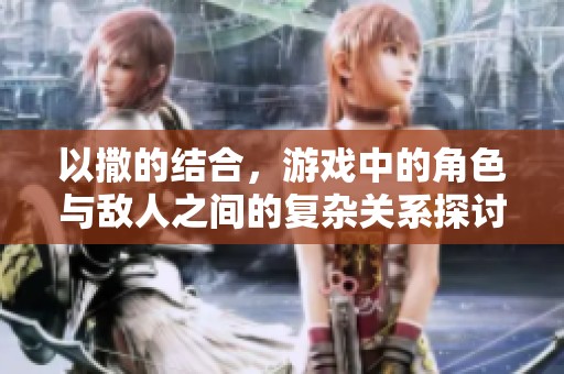 以撒的结合，游戏中的角色与敌人之间的复杂关系探讨
