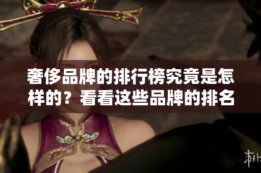 奢侈品牌的排行榜究竟是怎样的？看看这些品牌的排名情况吧