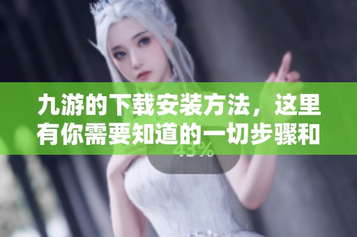 九游的下载安装方法，这里有你需要知道的一切步骤和技巧