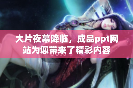 大片夜幕降临，成品ppt网站为您带来了精彩内容