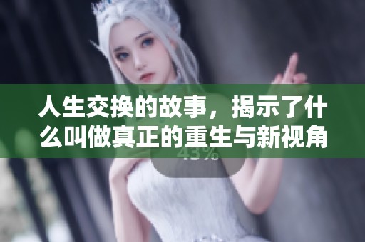 人生交换的故事，揭示了什么叫做真正的重生与新视角