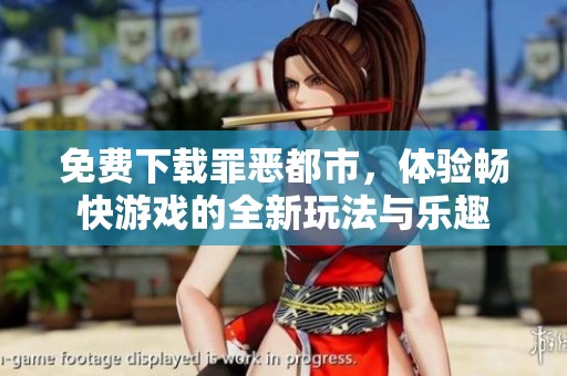 免费下载罪恶都市，体验畅快游戏的全新玩法与乐趣