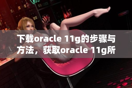 下载oracle 11g的步骤与方法，获取oracle 11g所需的安装文件
