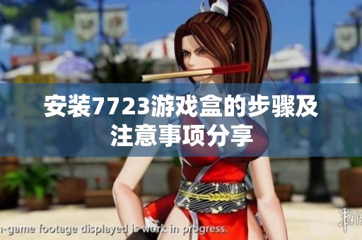 安装7723游戏盒的步骤及注意事项分享