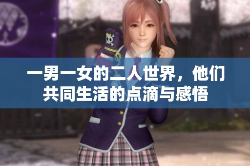 一男一女的二人世界，他们共同生活的点滴与感悟